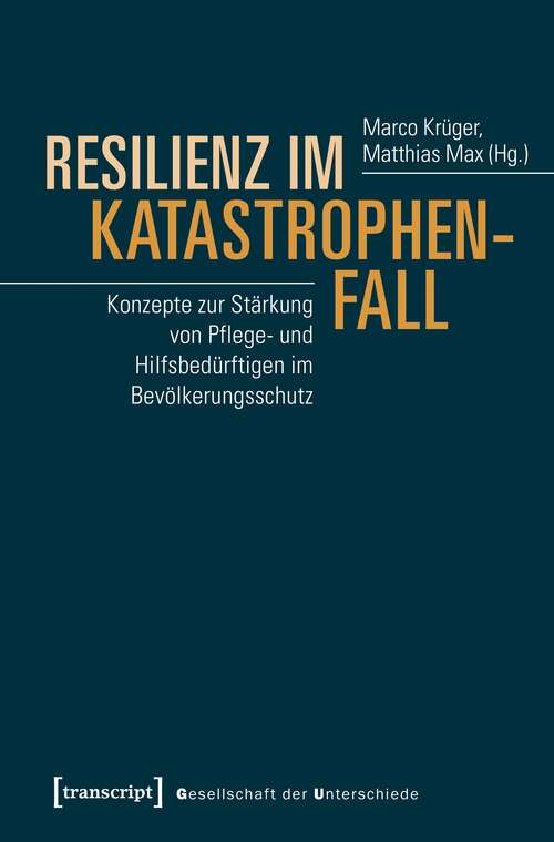 Book cover of Resilienz im Katastrophenfall: Konzepte zur Stärkung von Pflege- und Hilfsbedürftigen im Bevölkerungsschutz (Gesellschaft der Unterschiede #46)