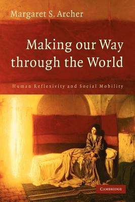 Book cover of Making Our Way Through The World: Human Reflexivity And Social Mobility (pdf)