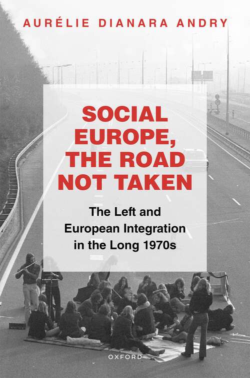 Book cover of Social Europe, the Road not Taken: The Left and European Integration in the Long 1970s (Oxford Studies in Modern European History)