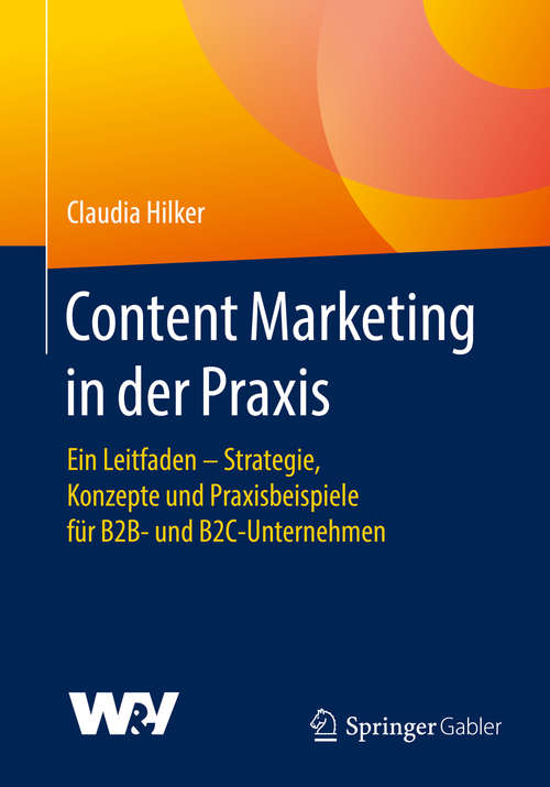 Book cover of Content Marketing in der Praxis: Ein Leitfaden - Strategie, Konzepte und Praxisbeispiele für B2B- und B2C-Unternehmen