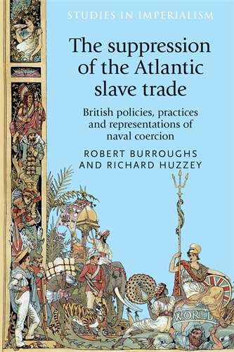 Book cover of The suppression of the Atlantic slave trade: British policies, practices and representations of naval coercion (Studies in Imperialism #125)