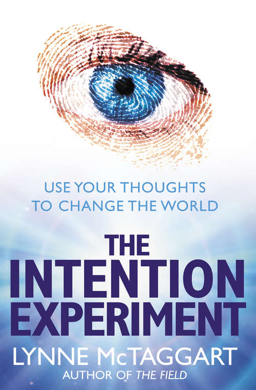 Book cover of The Intention Experiment: Use Your Thoughts To Change The World (ePub edition)