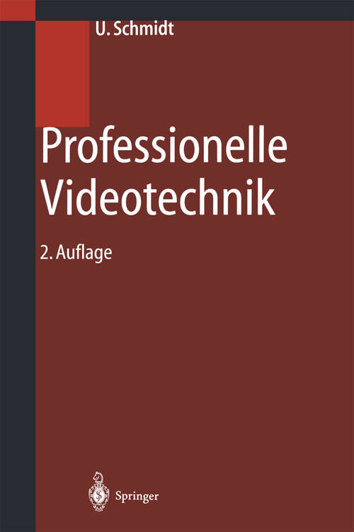 Book cover of Professionelle Videotechnik: Analoge und digitale Grundlagen, Filmtechnik, Fernsehtechnik, HDTV, Kameras, Displays, Videorecorder, Produktion und Studiotechnik (2. Aufl. 2000)