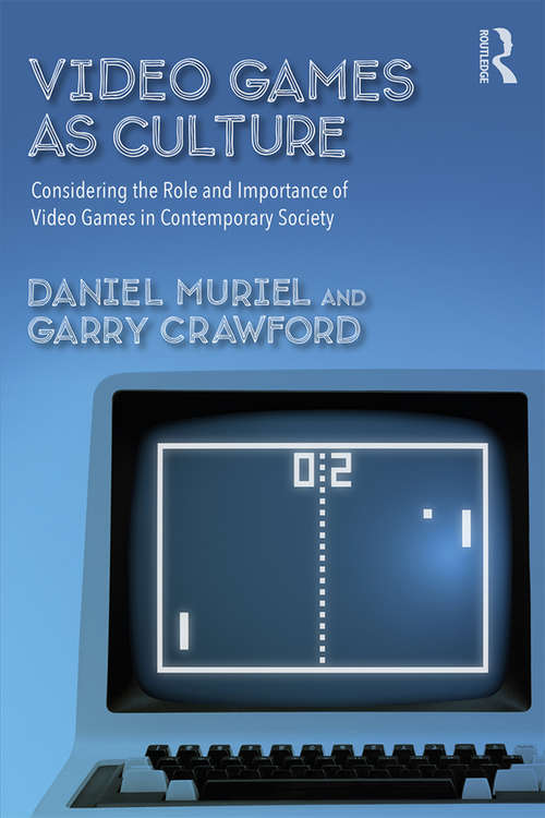 Book cover of Video Games as Culture: Considering the Role and Importance of Video Games in Contemporary Society (Routledge Advances in Sociology)