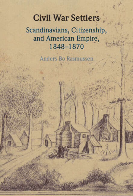 Book cover of Civil War Settlers: Scandinavians, Citizenship, And American Empire, 1848-1870