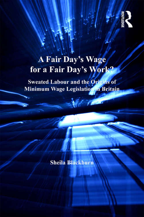 Book cover of A Fair Day’s Wage for a Fair Day’s Work?: Sweated Labour and the Origins of Minimum Wage Legislation in Britain