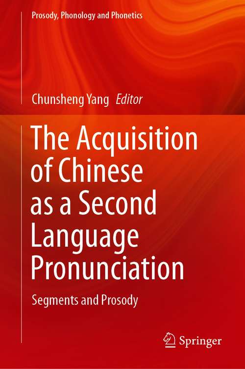 Book cover of The Acquisition of Chinese as a Second Language Pronunciation: Segments and Prosody (1st ed. 2021) (Prosody, Phonology and Phonetics)