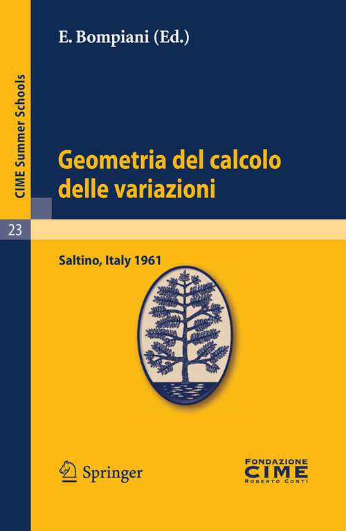 Book cover of Geometria del calcolo delle variazioni: Lectures given at a Summer School of the Centro Internazionale Matematico Estivo (C.I.M.E.) held in Saltino (Firenza), Italy, August 21-30, 1961 (2011) (C.I.M.E. Summer Schools #23)