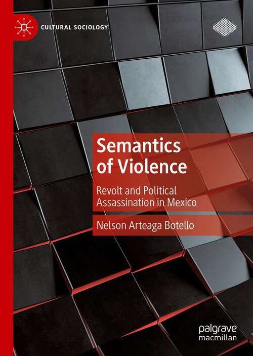 Book cover of Semantics of Violence: Revolt and Political Assassination in Mexico (1st ed. 2022) (Cultural Sociology)