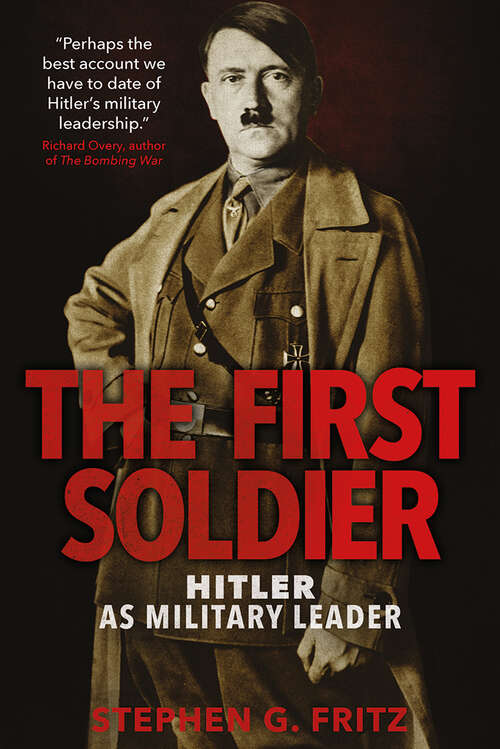 Book cover of The First Soldier: Hitler as Military Leader