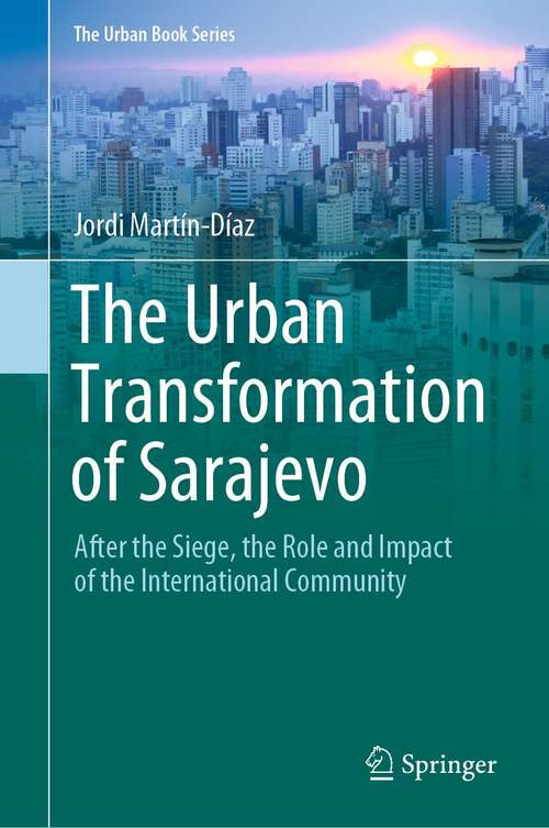 Book cover of The Urban Transformation of Sarajevo: After the Siege, the Role and Impact of the International Community (1st ed. 2021) (The Urban Book Series)