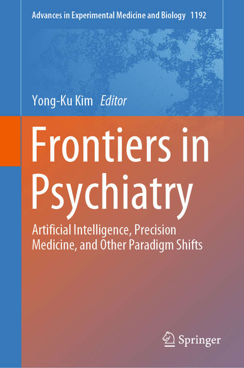 Book cover of Frontiers in Psychiatry: Artificial Intelligence, Precision Medicine, and Other Paradigm Shifts (1st ed. 2019) (Advances in Experimental Medicine and Biology #1192)