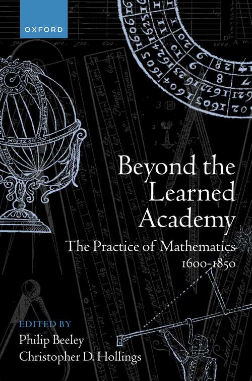 Book cover of Beyond the Learned Academy: The Practice of Mathematics, 1600-1850