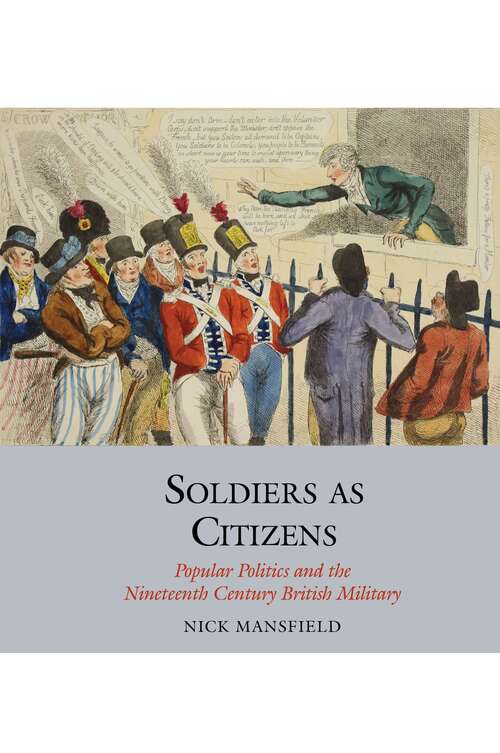 Book cover of Soldiers as Citizens: Popular Politics and the Nineteenth-Century British Military (Studies in Labour History #12)