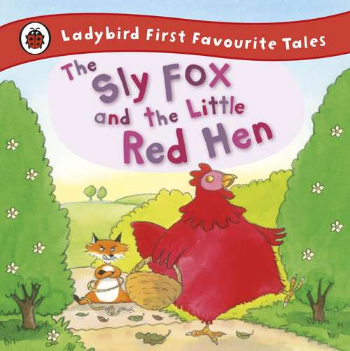 Book cover of The Sly Fox and the Little Red Hen: Ladybird First Favourite Tales (Flower Fairies Ser.)