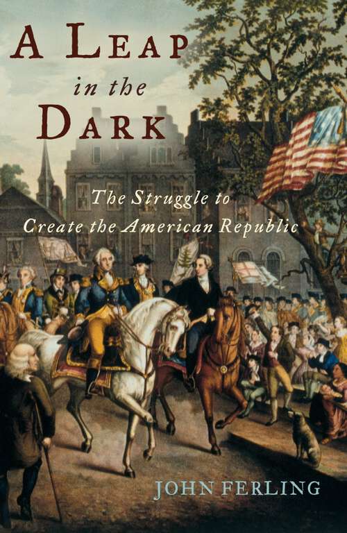 Book cover of A Leap in the Dark: The Struggle to Create the American Republic