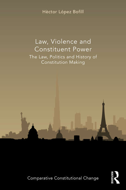 Book cover of Law, Violence and Constituent Power: The Law, Politics And History Of Constitution Making (Comparative Constitutional Change)