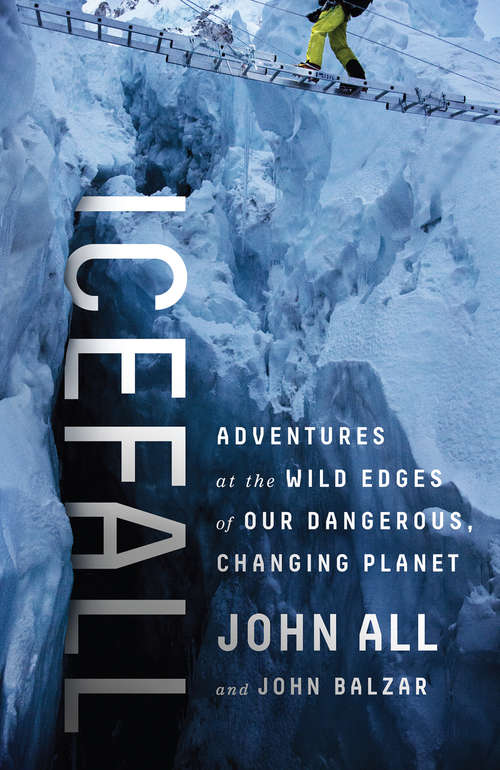 Book cover of Icefall: Adventures at the Wild Edges of Our Dangerous, Changing Planet
