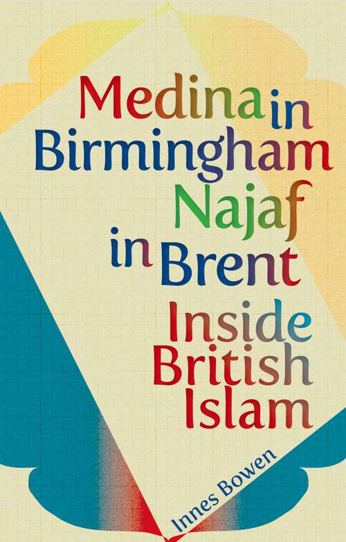 Book cover of Medina in Birmingham, Najaf in Brent: Inside British Islam