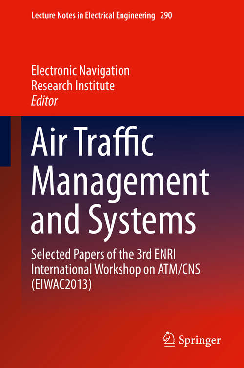 Book cover of Air Traffic Management and Systems: Selected Papers of the 3rd ENRI International Workshop on ATM/CNS (EIWAC2013) (2014) (Lecture Notes in Electrical Engineering #290)
