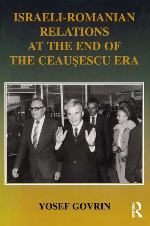 Book cover of Israeli-Romanian Relations at the End of the Ceausescu Era: As Seen by Israel's Ambassador to Romania 1985-1989 (Israeli History, Politics and Society)