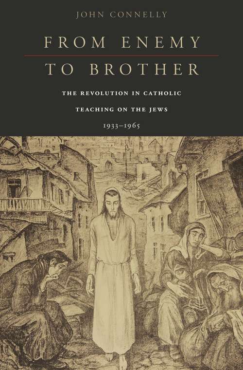 Book cover of From Enemy to Brother: The Revolution In Catholic Teaching On The Jews, 1933-1965