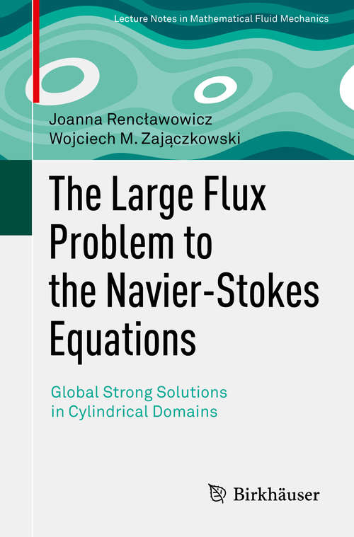 Book cover of The Large Flux Problem to the Navier-Stokes Equations: Global Strong Solutions in Cylindrical Domains (1st ed. 2019) (Advances in Mathematical Fluid Mechanics)