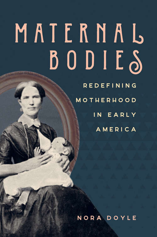 Book cover of Maternal Bodies: Redefining Motherhood in Early America