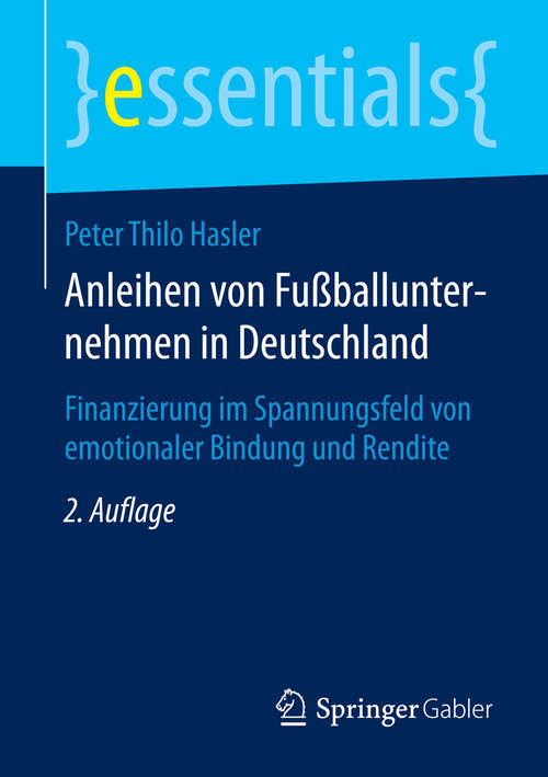 Book cover of Anleihen von Fußballunternehmen in Deutschland: Finanzierung im Spannungsfeld von emotionaler Bindung und Rendite (2. Aufl. 2014) (essentials)