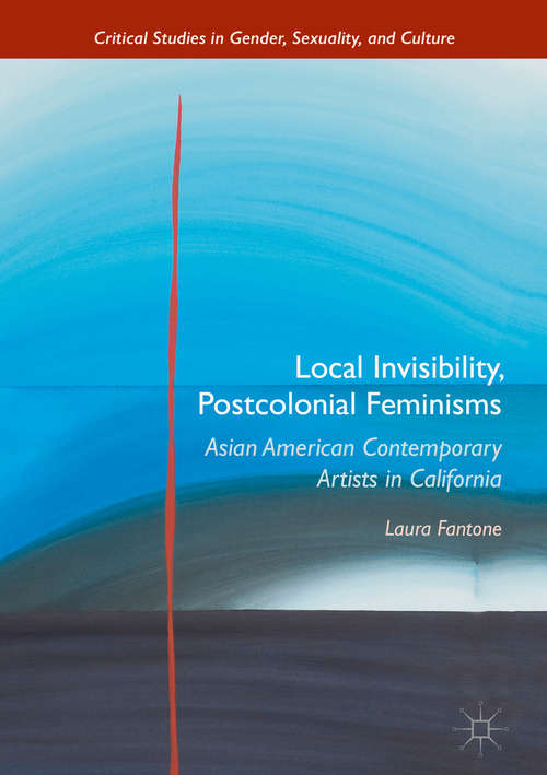 Book cover of Local Invisibility, Postcolonial Feminisms: Asian American Contemporary Artists in California (1st ed. 2018) (Critical Studies in Gender, Sexuality, and Culture)