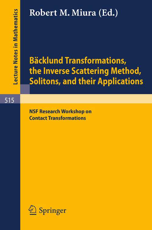 Book cover of Bäcklund Transformations, the Inverse Scattering Method, Solitons, and Their Applications: Proceedings of the NSF Research Workshop on Contact Transformations, held in Nashville, Tennessee, 1974 (1976) (Lecture Notes in Mathematics #515)