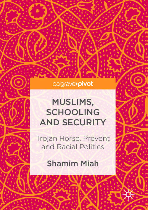Book cover of Muslims, Schooling and Security: Trojan Horse, Prevent and Racial Politics