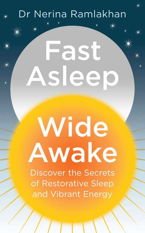 Book cover of Fast Asleep, Wide Awake: Discover The Secrets Of Restorative Sleep And Vibrant Energy (ePub edition)