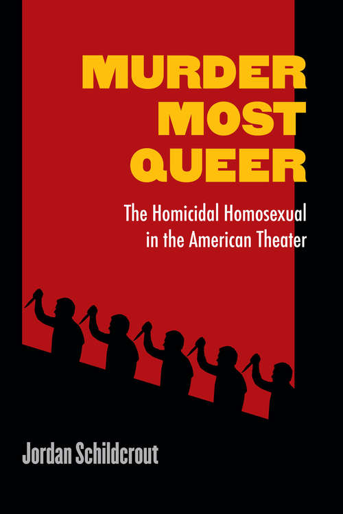 Book cover of Murder Most Queer: The Homicidal Homosexual in the American Theater (Triangulations: Lesbian/Gay/Queer Theater/Drama/Performance)
