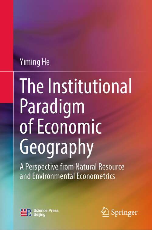 Book cover of The Institutional Paradigm of Economic Geography: A Perspective from Natural Resource and Environmental Econometrics (1st ed. 2022)
