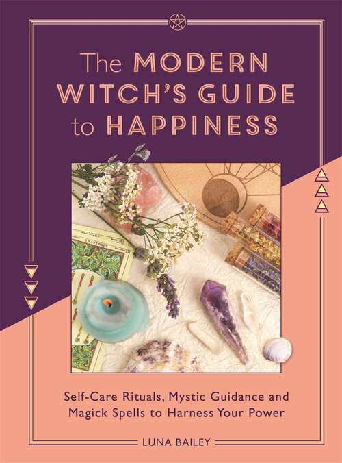 Book cover of The Modern Witch's Guide to Happiness: Self-care rituals, mystic guidance and magick spells to harness your power