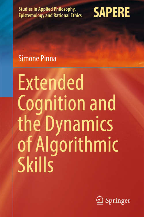 Book cover of Extended Cognition and the Dynamics of Algorithmic Skills (Studies in Applied Philosophy, Epistemology and Rational Ethics #35)
