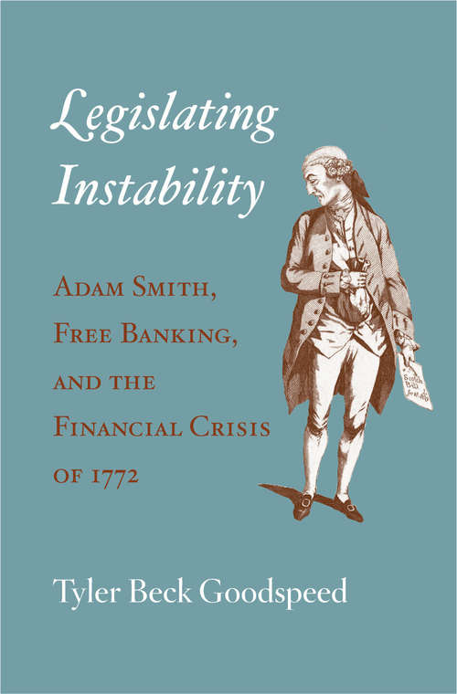 Book cover of Legislating Instability: Adam Smith, Free Banking, And The Financial Crisis Of 1772