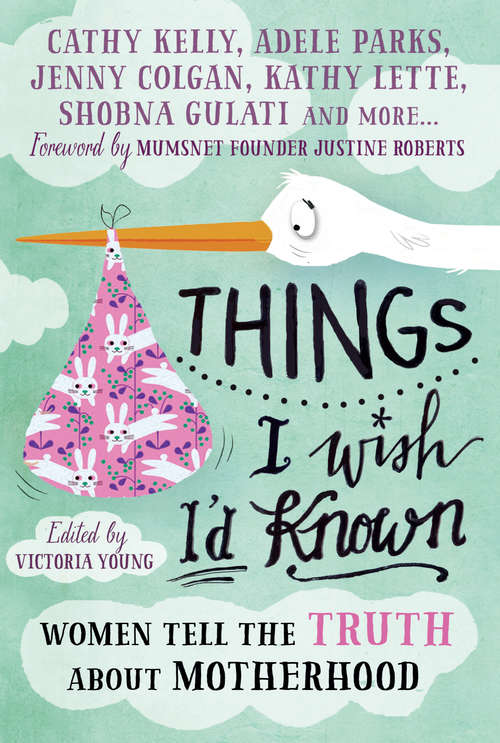 Book cover of Things I Wish I'd Known: Women tell the truth about motherhood