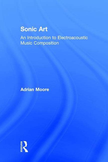 Book cover of Sonic Art: An Introduction To Electroacoustic Composition (PDF)