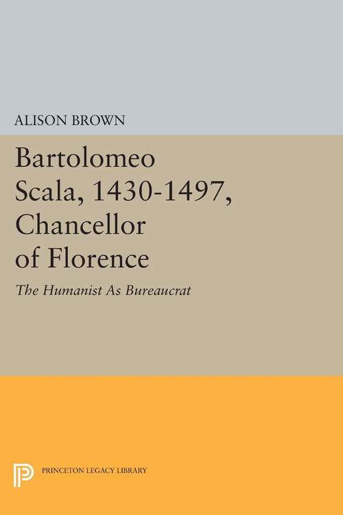 Book cover of Bartolomeo Scala, 1430-1497, Chancellor of Florence: The Humanist As Bureaucrat (PDF)