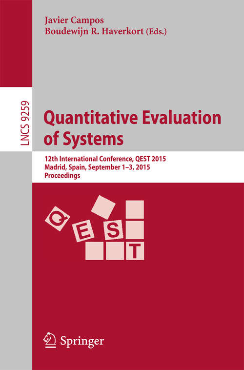 Book cover of Quantitative Evaluation of Systems: 12th International Conference, QEST 2015, Madrid, Spain, September 1-3, 2015, Proceedings (1st ed. 2015) (Lecture Notes in Computer Science #9259)