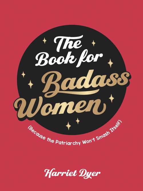 Book cover of The Book for Badass Women: (Because the Patriarchy Won’t Smash Itself): An Empowering Guide to Life for Strong Women