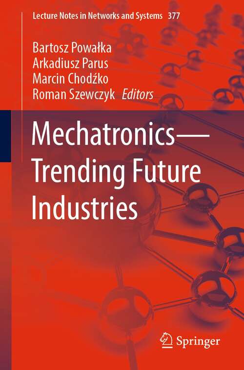 Book cover of Mechatronics—Trending Future Industries (1st ed. 2022) (Lecture Notes in Networks and Systems #377)