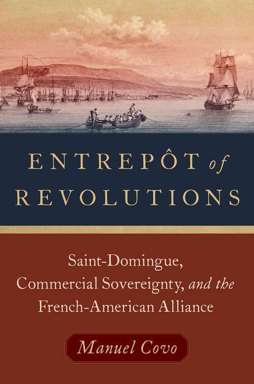 Book cover of Entrep?t of Revolutions: Saint-Domingue, Commercial Sovereignty, and the French-American Alliance