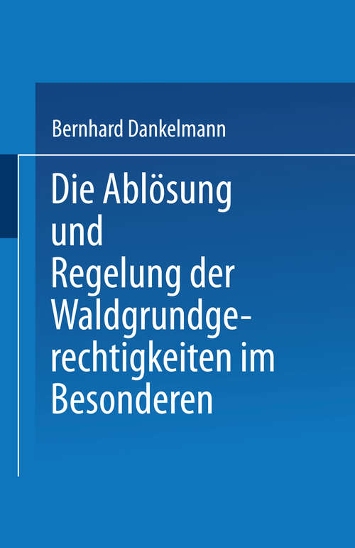 Book cover of Die Ablösung und Regelung der Waldgrundgerechtigkeiten: Zweiter Theil. Die Ablösung und Regelung der Waldgrundgerechtigkeiten im Besonderen (1888)