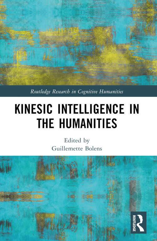 Book cover of Kinesic Intelligence in the Humanities (Routledge Research in Cognitive Humanities)