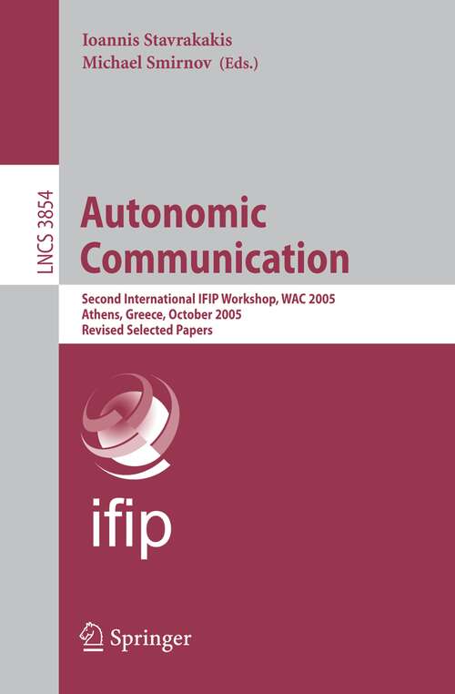 Book cover of Autonomic Communication: Second International IFIP Workshop, WAC 2005, Athens, Greece, October 2-5, 2005, Revised Selected Papers (2006) (Lecture Notes in Computer Science #3854)