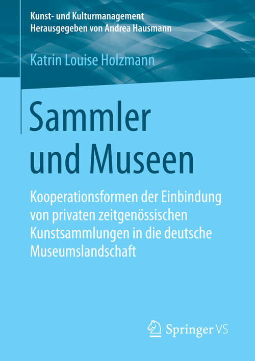 Book cover of Sammler und Museen: Kooperationsformen der Einbindung von privaten zeitgenössischen Kunstsammlungen in die deutsche Museumslandschaft (1. Aufl. 2015) (Kunst- und Kulturmanagement)