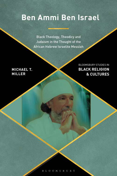 Book cover of Ben Ammi Ben Israel: Black Theology, Theodicy and Judaism in the Thought of the African Hebrew Israelite Messiah (Bloomsbury Studies in Black Religion and Cultures)
